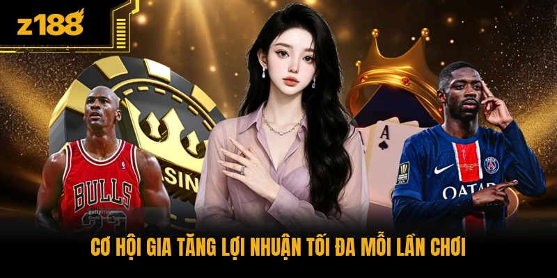 Cơ hội gia tăng lợi nhuận tối đa mỗi lần chơi