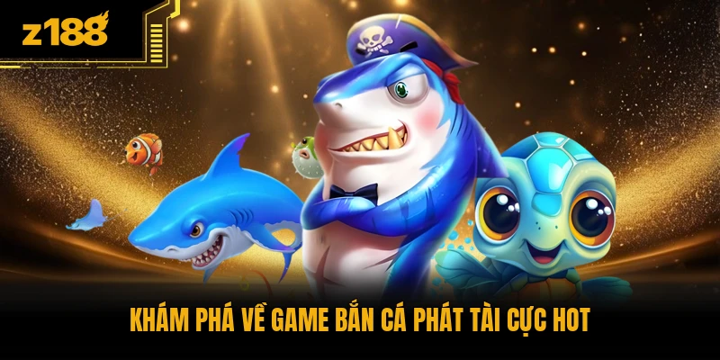 Khám phá về game bắn cá phát tài cực hot