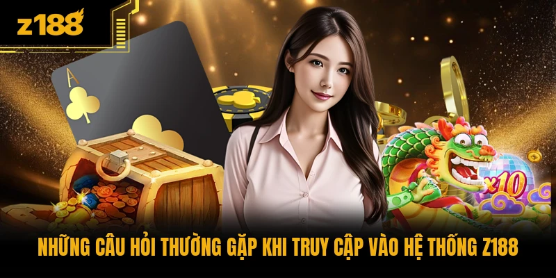Những câu hỏi thường gặp khi truy cập vào hệ thống Z188