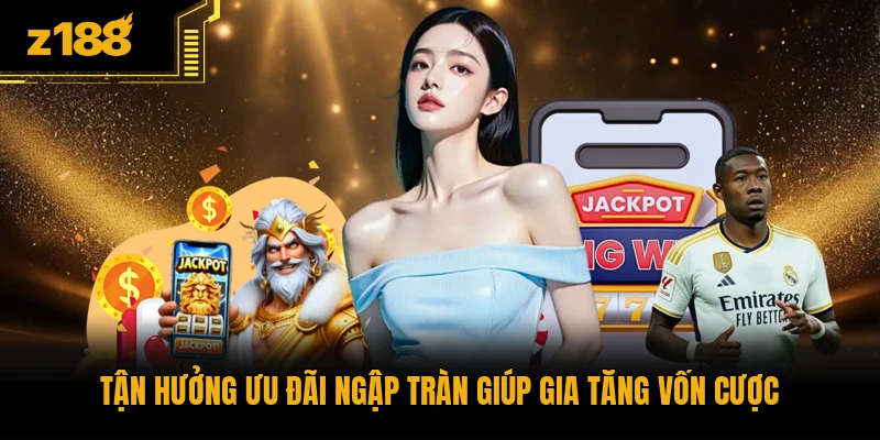 Tận hưởng ưu đãi ngập tràn giúp gia tăng vốn cược